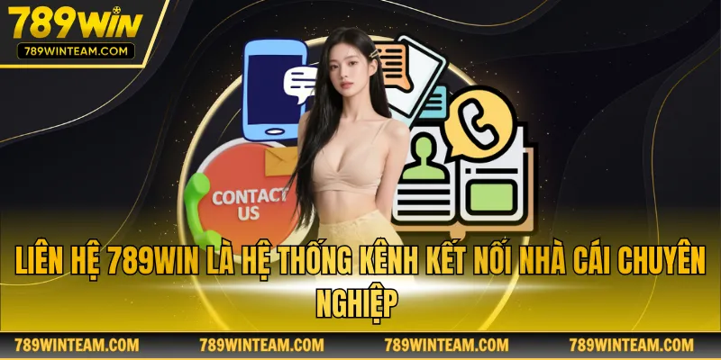 Liên hệ 789win là hệ thống kênh kết nối nhà cái chuyên nghiệp